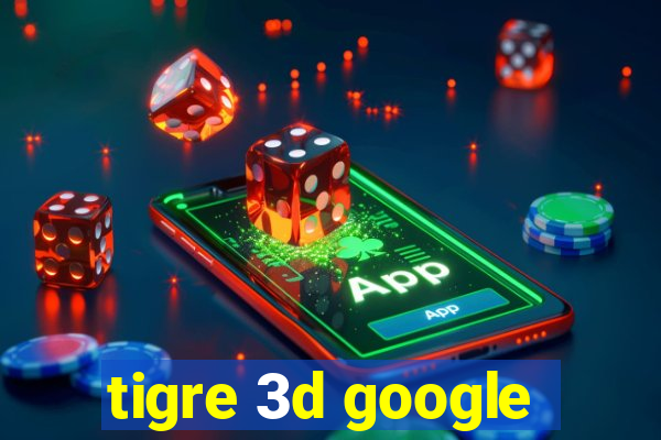 tigre 3d google